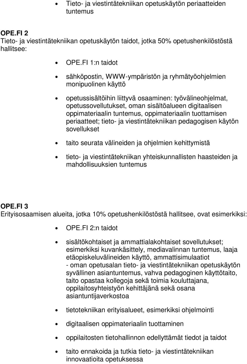 oppimateriaalin tuntemus, oppimateriaalin tuottamisen periaatteet; tieto- ja viestintätekniikan pedagogisen käytön sovellukset taito seurata välineiden ja ohjelmien kehittymistä tieto- ja