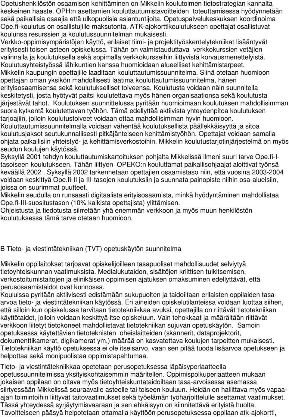 fi-koulutus on osallistujille maksutonta. ATK-ajokorttikoulutukseen opettajat osallistuvat koulunsa resurssien ja koulutussuunnitelman mukaisesti.