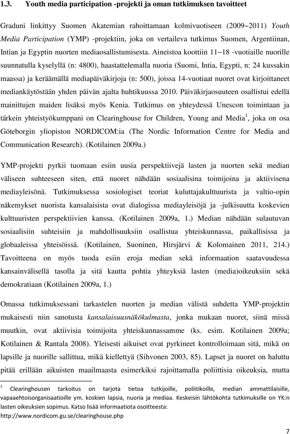 Aineistoa koottiin 11 18 -vuotiaille nuorille suunnatulla kyselyllä (n: 4800), haastattelemalla nuoria (Suomi, Intia, Egypti, n: 24 kussakin maassa) ja keräämällä mediapäiväkirjoja (n: 500), joissa