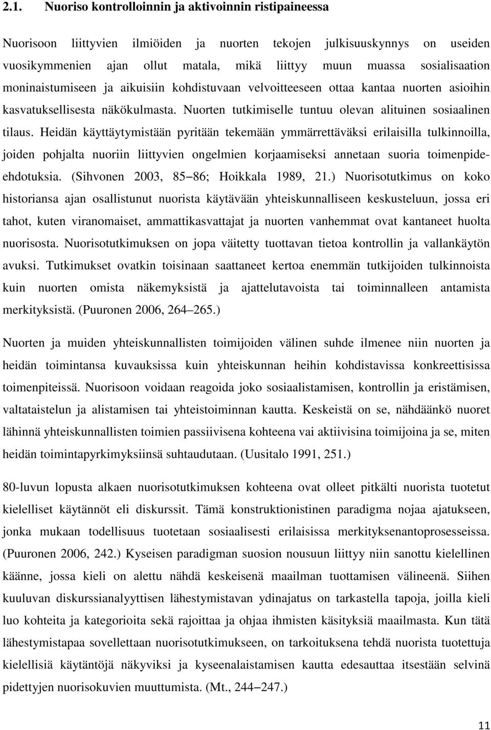 Heidän käyttäytymistään pyritään tekemään ymmärrettäväksi erilaisilla tulkinnoilla, joiden pohjalta nuoriin liittyvien ongelmien korjaamiseksi annetaan suoria toimenpideehdotuksia.