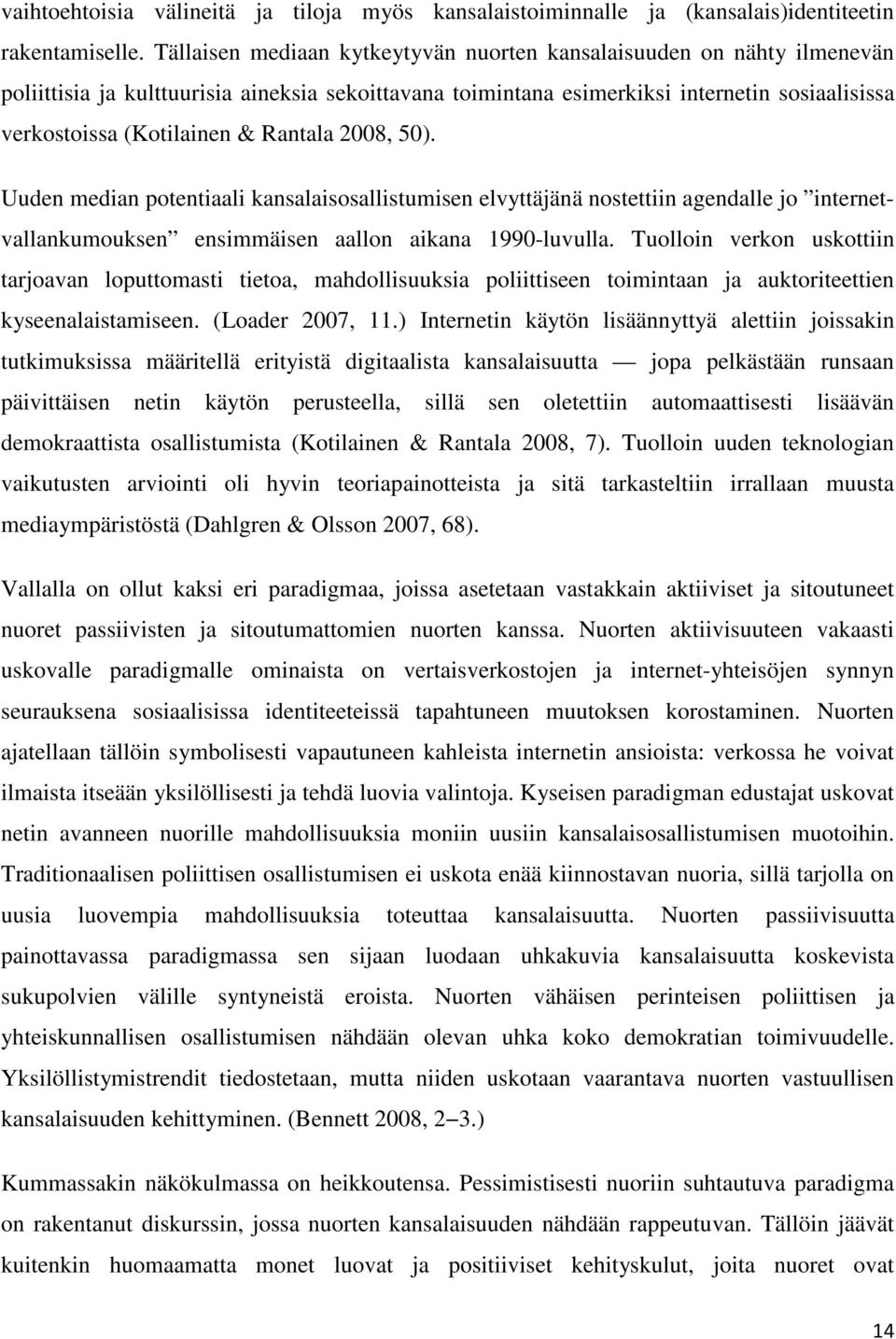 Rantala 2008, 50). Uuden median potentiaali kansalaisosallistumisen elvyttäjänä nostettiin agendalle jo internetvallankumouksen ensimmäisen aallon aikana 1990-luvulla.