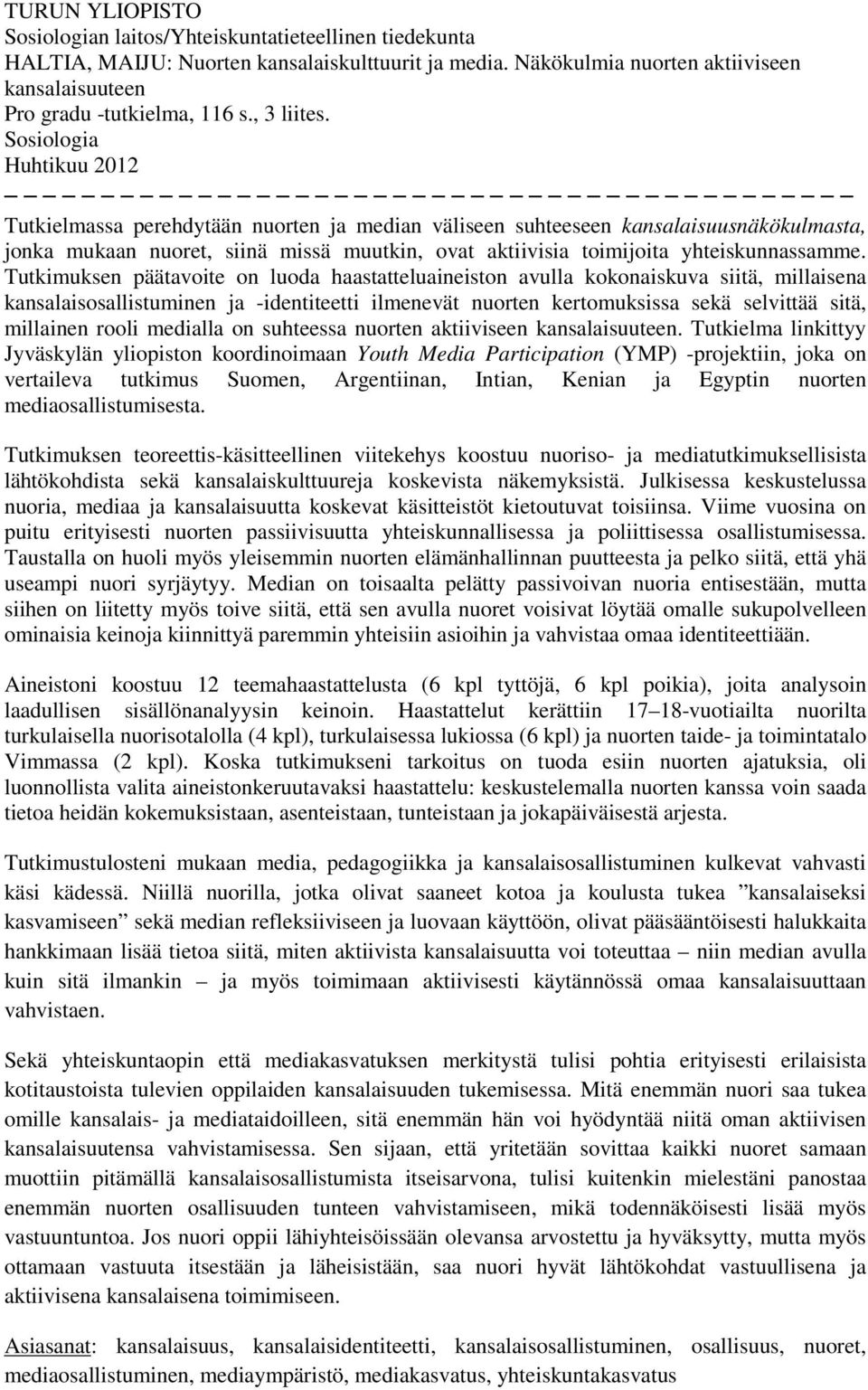 Sosiologia Huhtikuu 2012 Tutkielmassa perehdytään nuorten ja median väliseen suhteeseen kansalaisuusnäkökulmasta, jonka mukaan nuoret, siinä missä muutkin, ovat aktiivisia toimijoita