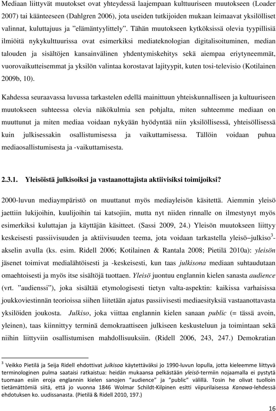 Tähän muutokseen kytköksissä olevia tyypillisiä ilmiöitä nykykulttuurissa ovat esimerkiksi mediateknologian digitalisoituminen, median talouden ja sisältöjen kansainvälinen yhdentymiskehitys sekä