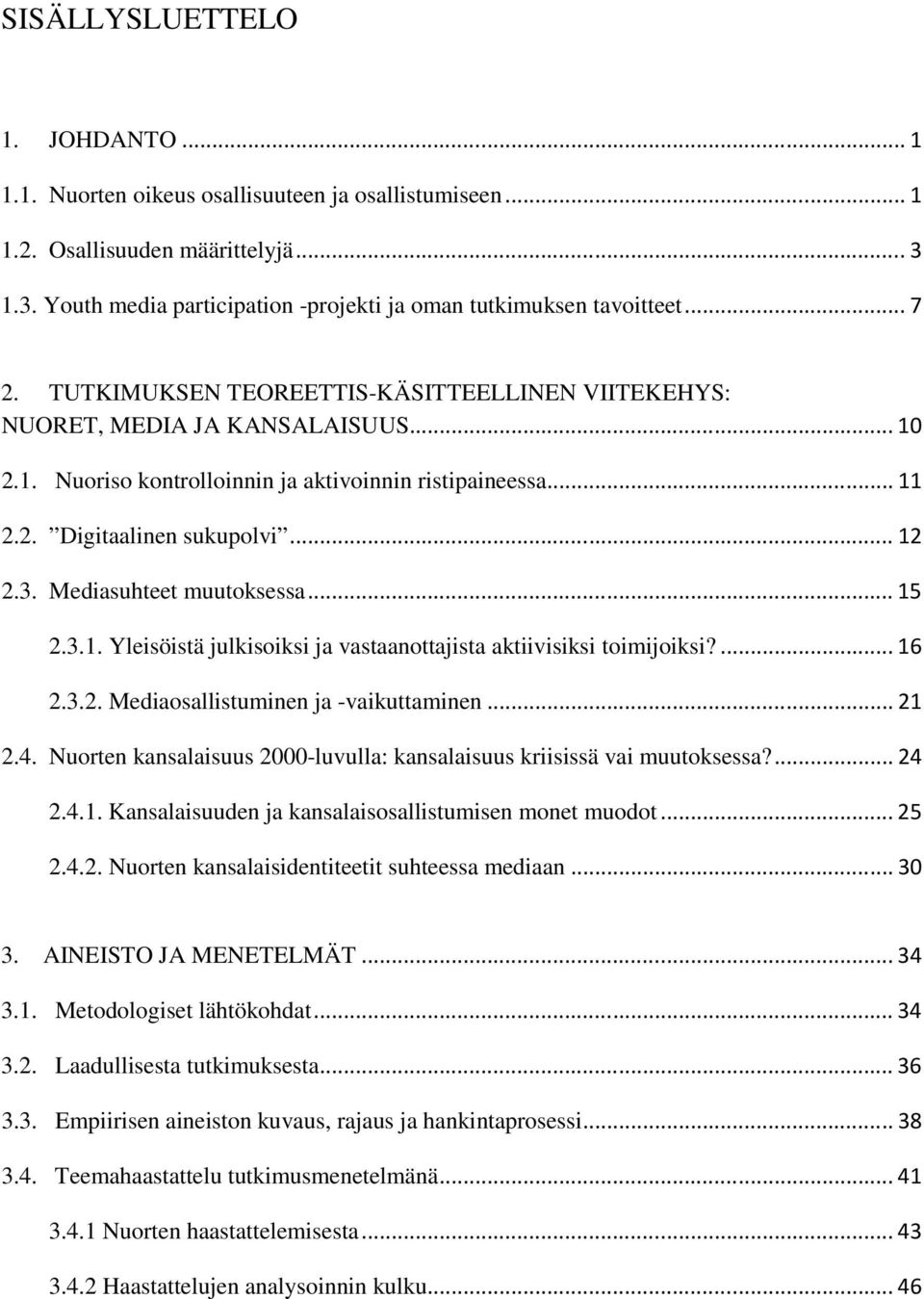 Mediasuhteet muutoksessa... 15 2.3.1. Yleisöistä julkisoiksi ja vastaanottajista aktiivisiksi toimijoiksi?... 16 2.3.2. Mediaosallistuminen ja -vaikuttaminen... 21 2.4.