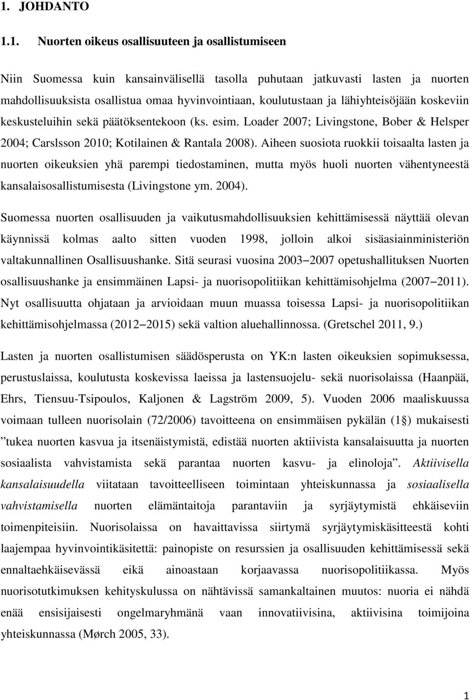 Aiheen suosiota ruokkii toisaalta lasten ja nuorten oikeuksien yhä parempi tiedostaminen, mutta myös huoli nuorten vähentyneestä kansalaisosallistumisesta (Livingstone ym. 2004).