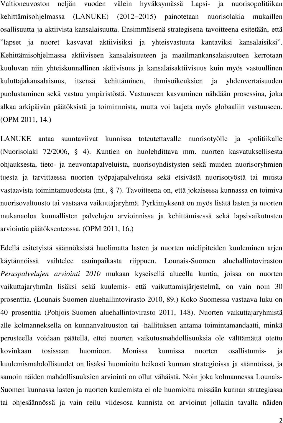 Kehittämisohjelmassa aktiiviseen kansalaisuuteen ja maailmankansalaisuuteen kerrotaan kuuluvan niin yhteiskunnallinen aktiivisuus ja kansalaisaktiivisuus kuin myös vastuullinen kuluttajakansalaisuus,