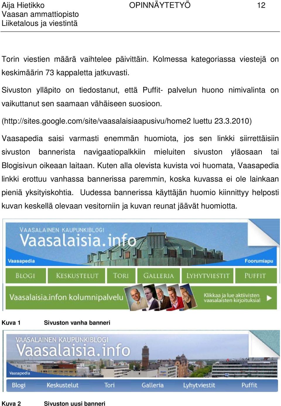 3.2010) Vaasapedia saisi varmasti enemmän huomiota, jos sen linkki siirrettäisiin sivuston bannerista navigaatiopalkkiin mieluiten sivuston yläosaan tai Blogisivun oikeaan laitaan.