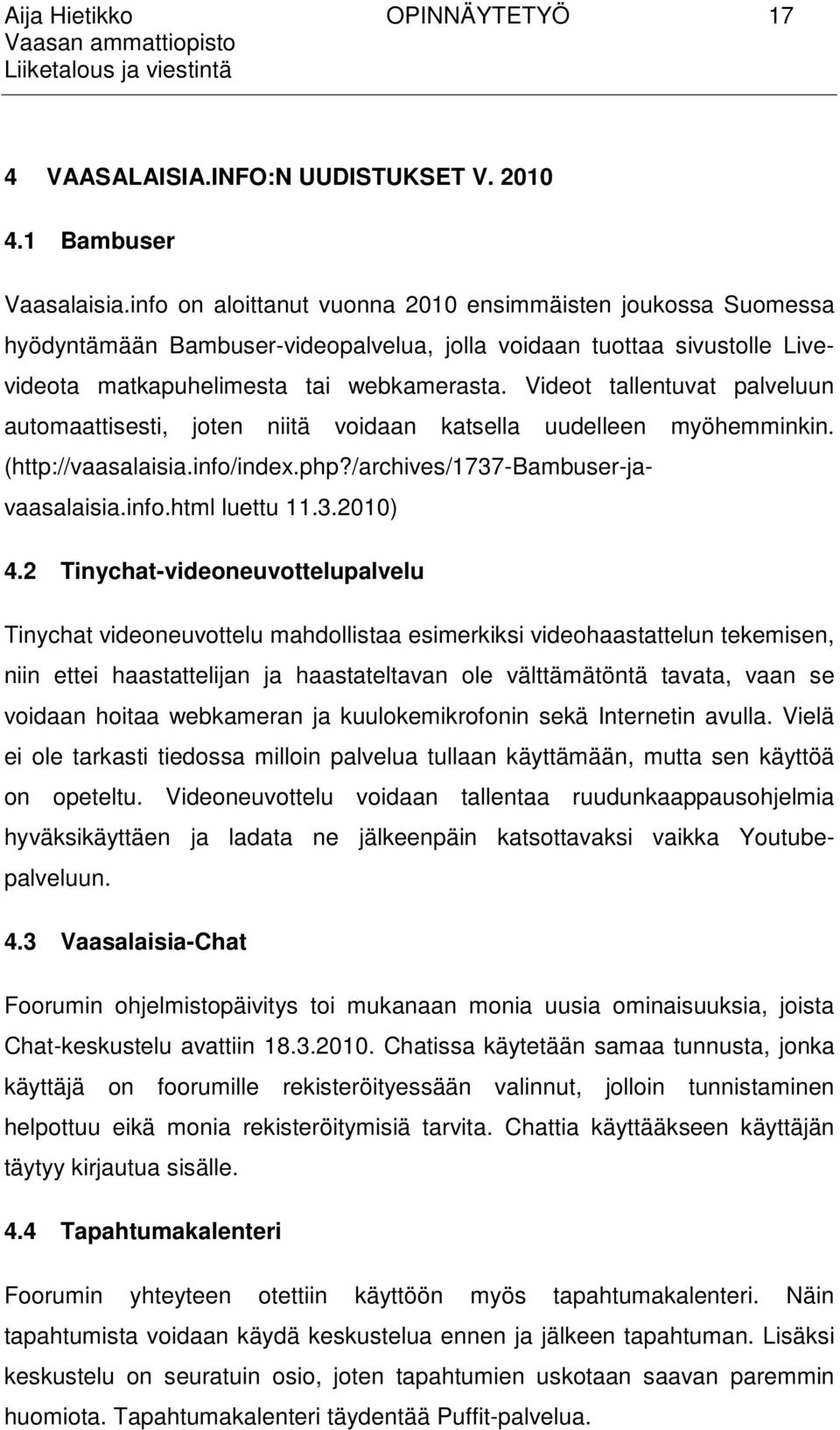 Videot tallentuvat palveluun automaattisesti, joten niitä voidaan katsella uudelleen myöhemminkin. (http://vaasalaisia.info/index.php?/archives/1737-bambuser-javaasalaisia.info.html luettu 11.3.2010) 4.