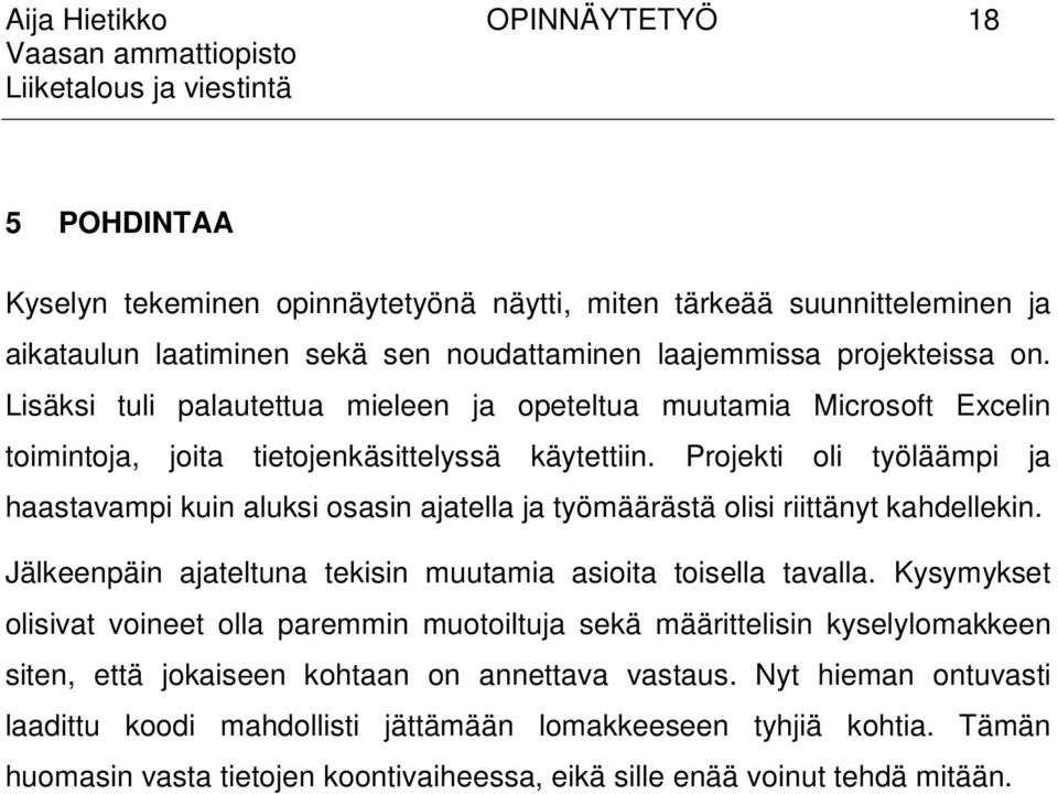 Projekti oli työläämpi ja haastavampi kuin aluksi osasin ajatella ja työmäärästä olisi riittänyt kahdellekin. Jälkeenpäin ajateltuna tekisin muutamia asioita toisella tavalla.