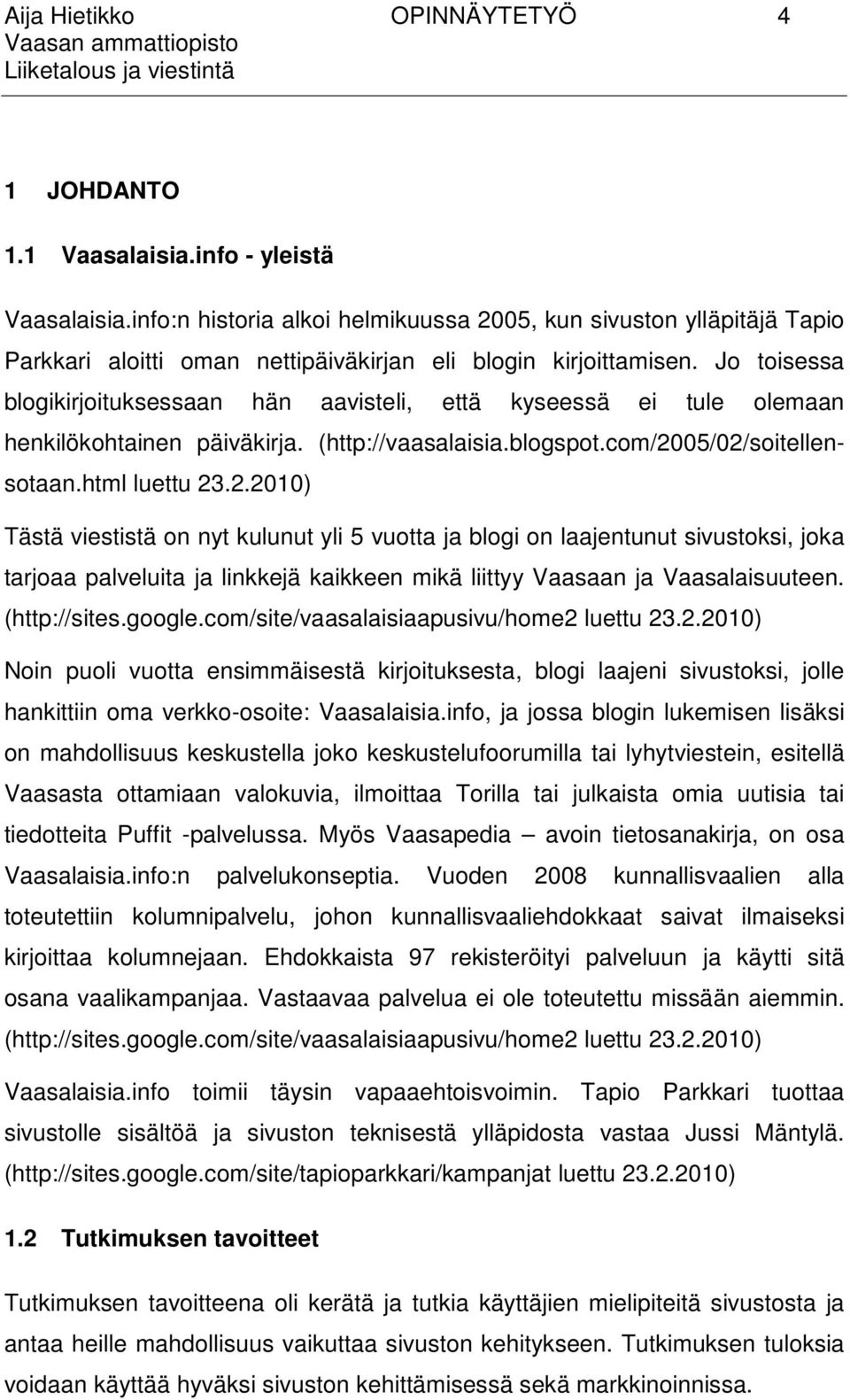 Jo toisessa blogikirjoituksessaan hän aavisteli, että kyseessä ei tule olemaan henkilökohtainen päiväkirja. (http://vaasalaisia.blogspot.com/20