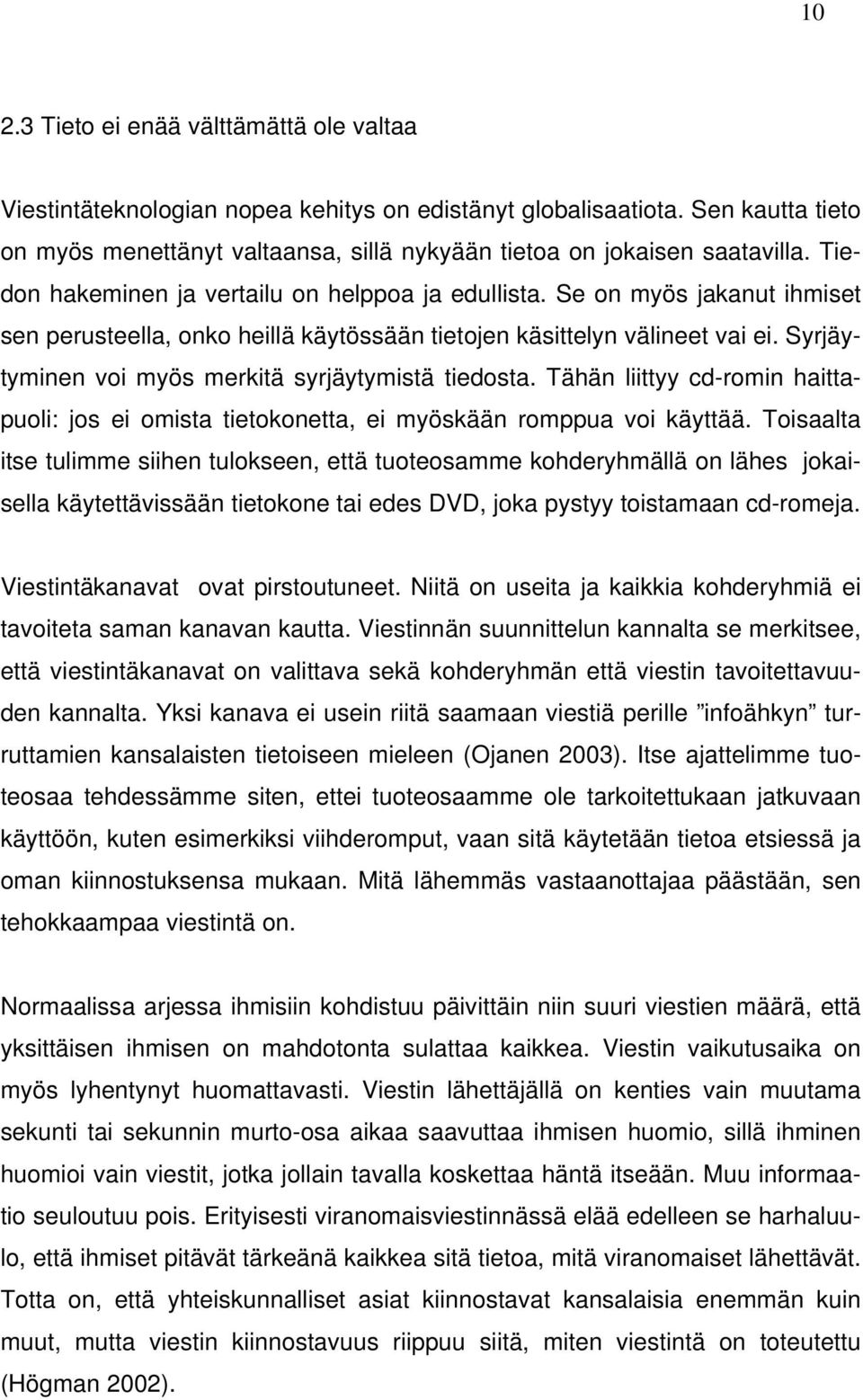 Syrjäytyminen voi myös merkitä syrjäytymistä tiedosta. Tähän liittyy cd-romin haittapuoli: jos ei omista tietokonetta, ei myöskään romppua voi käyttää.