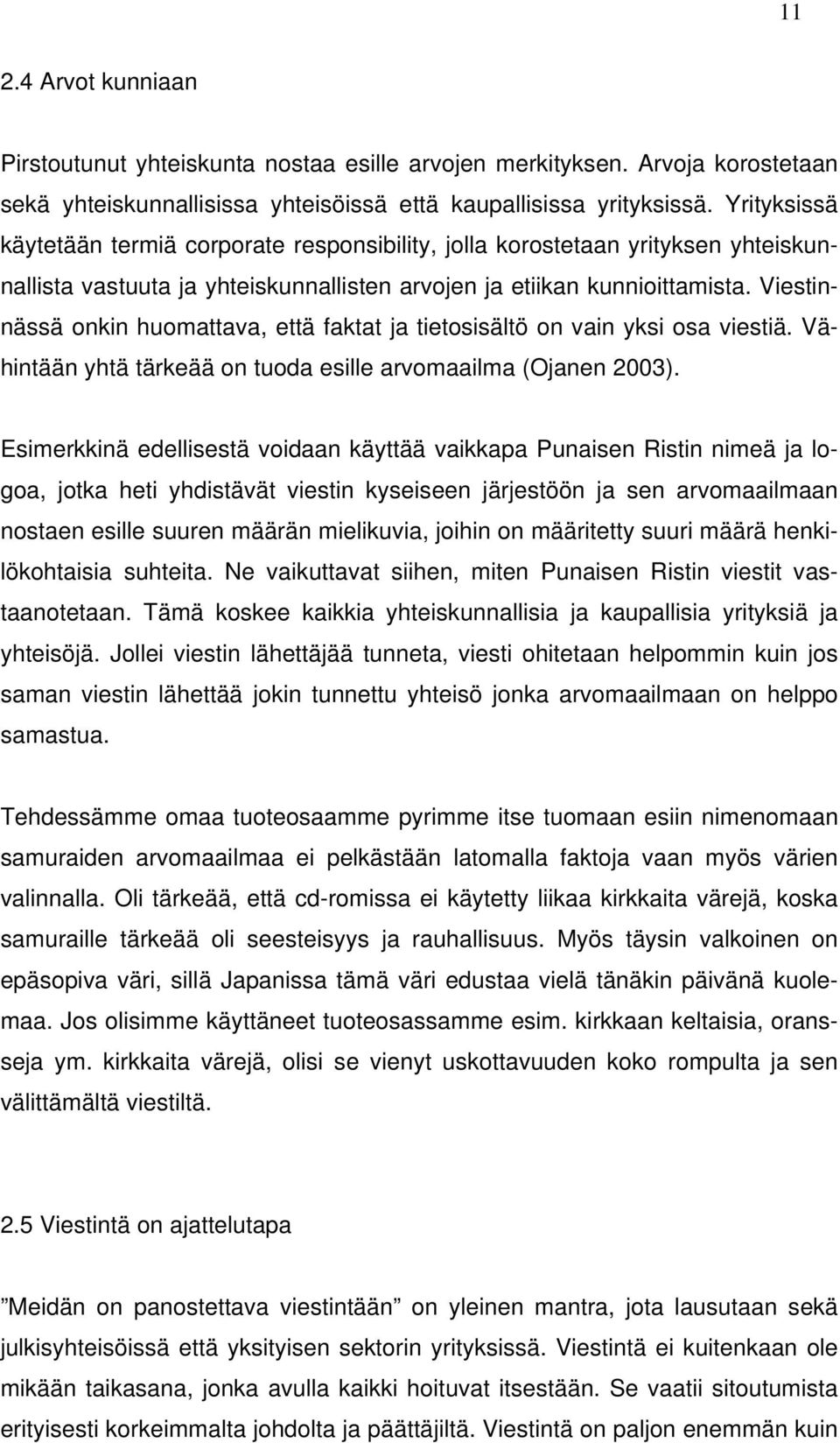 Viestinnässä onkin huomattava, että faktat ja tietosisältö on vain yksi osa viestiä. Vähintään yhtä tärkeää on tuoda esille arvomaailma (Ojanen 2003).