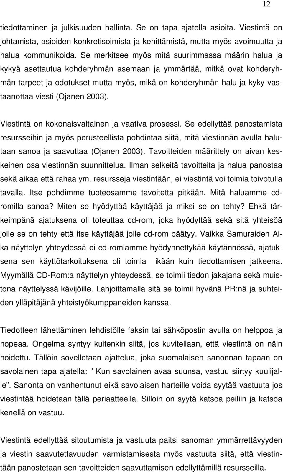 vastaanottaa viesti (Ojanen 2003). Viestintä on kokonaisvaltainen ja vaativa prosessi.