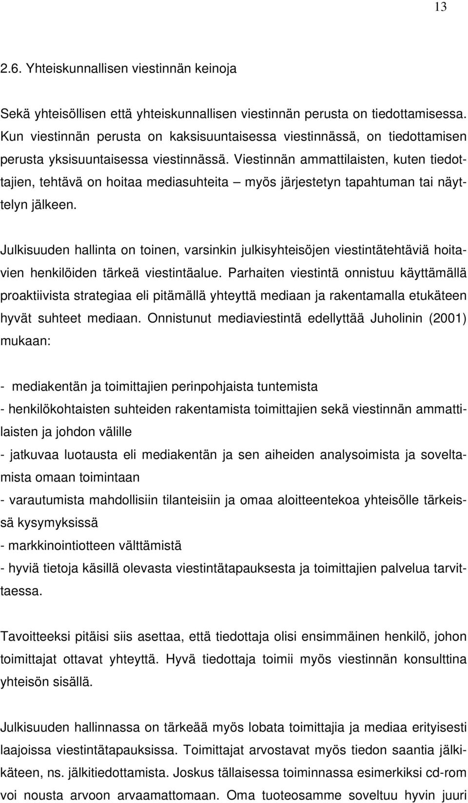 Viestinnän ammattilaisten, kuten tiedottajien, tehtävä on hoitaa mediasuhteita myös järjestetyn tapahtuman tai näyttelyn jälkeen.