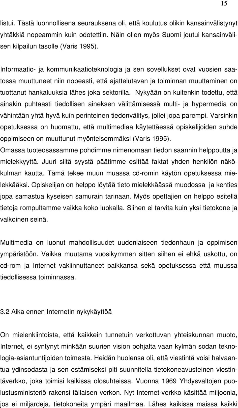 Nykyään on kuitenkin todettu, että ainakin puhtaasti tiedollisen aineksen välittämisessä multi- ja hypermedia on vähintään yhtä hyvä kuin perinteinen tiedonvälitys, jollei jopa parempi.