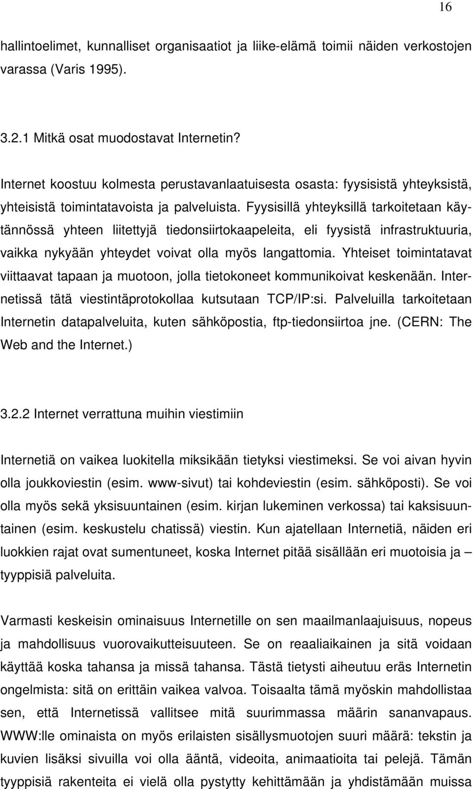 Fyysisillä yhteyksillä tarkoitetaan käytännössä yhteen liitettyjä tiedonsiirtokaapeleita, eli fyysistä infrastruktuuria, vaikka nykyään yhteydet voivat olla myös langattomia.