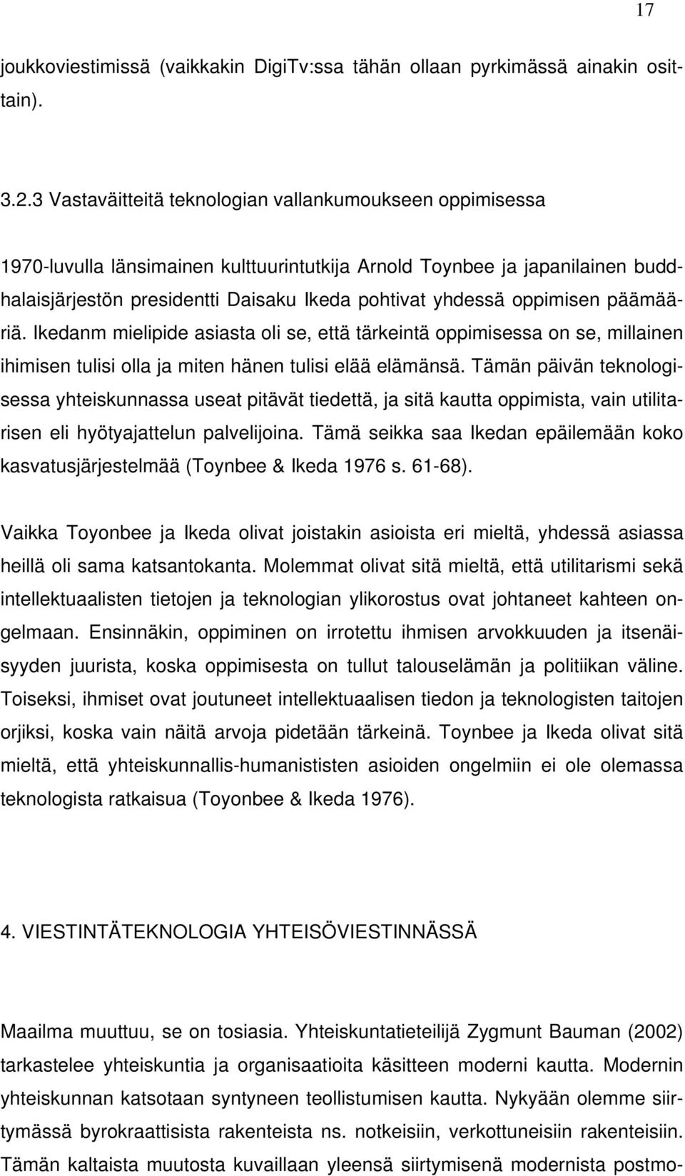 oppimisen päämääriä. Ikedanm mielipide asiasta oli se, että tärkeintä oppimisessa on se, millainen ihimisen tulisi olla ja miten hänen tulisi elää elämänsä.