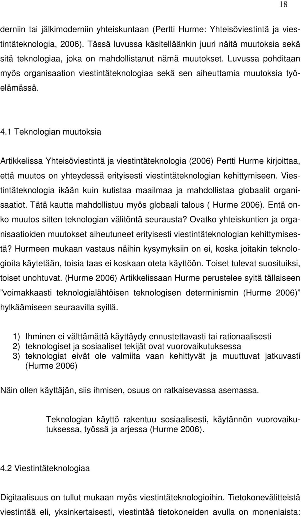 Luvussa pohditaan myös organisaation viestintäteknologiaa sekä sen aiheuttamia muutoksia työelämässä. 4.