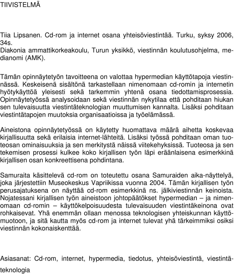 Keskeisenä sisältönä tarkastellaan nimenomaan cd-romin ja internetin hyötykäyttöä yleisesti sekä tarkemmin yhtenä osana tiedottamisprosessia.