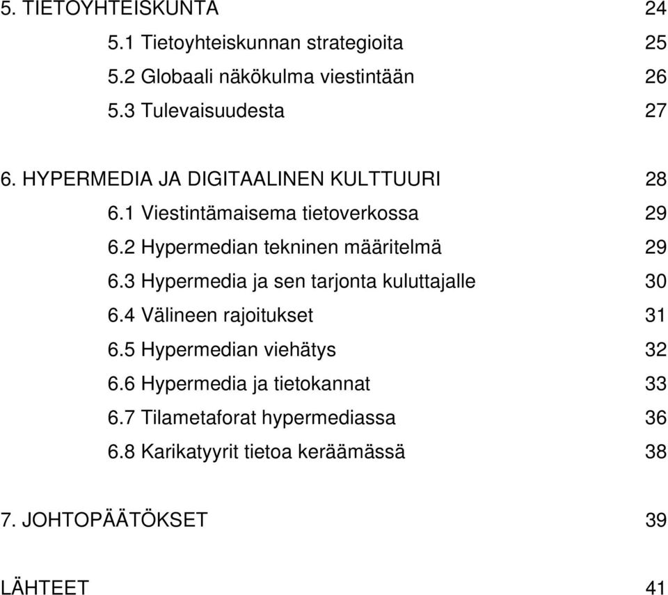 2 Hypermedian tekninen määritelmä 29 6.3 Hypermedia ja sen tarjonta kuluttajalle 30 6.4 Välineen rajoitukset 31 6.