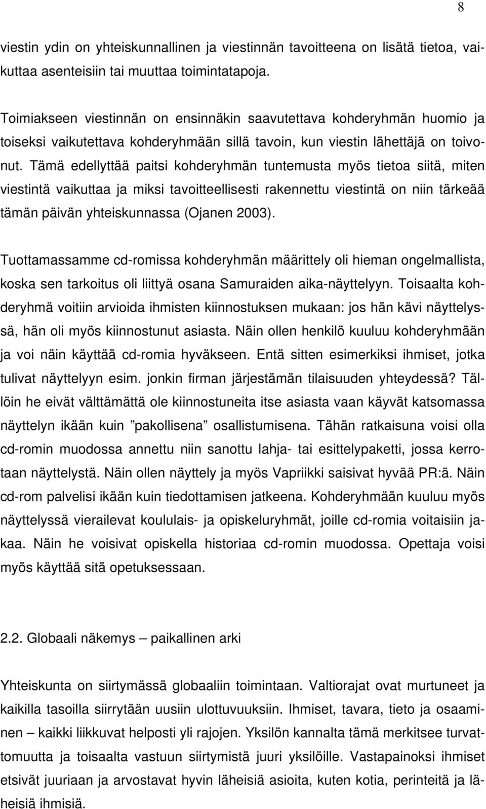 Tämä edellyttää paitsi kohderyhmän tuntemusta myös tietoa siitä, miten viestintä vaikuttaa ja miksi tavoitteellisesti rakennettu viestintä on niin tärkeää tämän päivän yhteiskunnassa (Ojanen 2003).