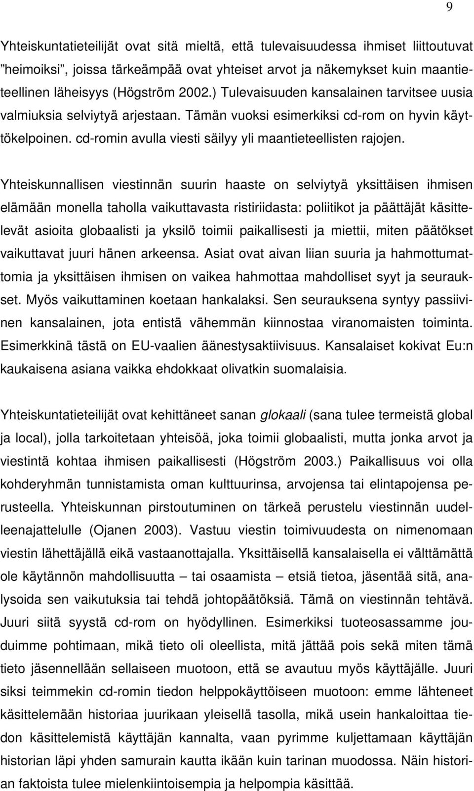 Yhteiskunnallisen viestinnän suurin haaste on selviytyä yksittäisen ihmisen elämään monella taholla vaikuttavasta ristiriidasta: poliitikot ja päättäjät käsittelevät asioita globaalisti ja yksilö