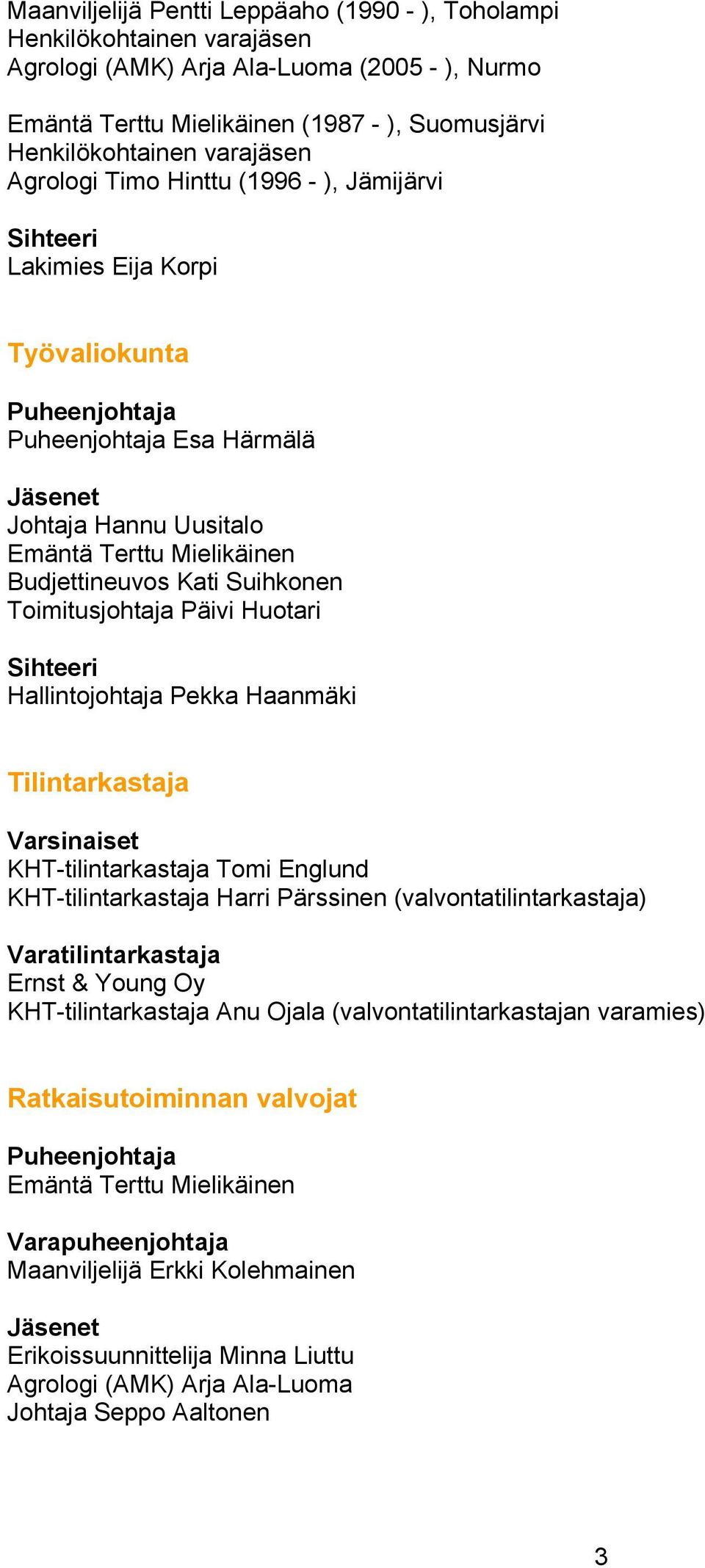 KHT-tilintarkastaja Tomi Englund KHT-tilintarkastaja Harri Pärssinen (valvontatilintarkastaja) Varatilintarkastaja Ernst & Young Oy KHT-tilintarkastaja Anu Ojala (valvontatilintarkastajan