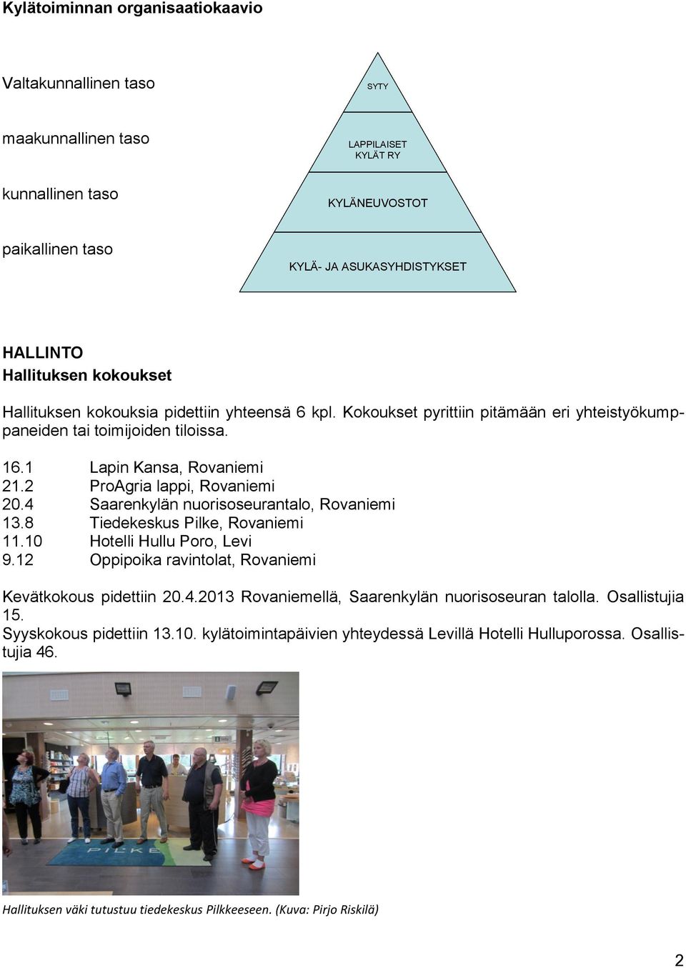 2 ProAgria lappi, Rovaniemi 20.4 Saarenkylän nuorisoseurantalo, Rovaniemi 13.8 Tiedekeskus Pilke, Rovaniemi 11.10 Hotelli Hullu Poro, Levi 9.