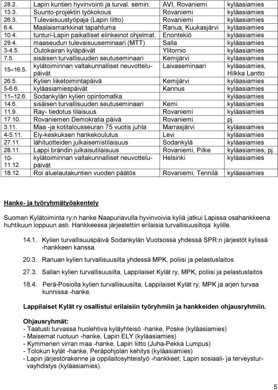 5. Outokairan kyläpäivät Ylitornio kyläasiamies 7.5. sisäisen turvallisuuden seutuseminaari Kemijärvi kyläasiamies 15 16.5. kylätoiminnan valtakunnalliset neuvottelupäivät Hilkka Lantto Laivaseminaari kyläasiamies, 26.