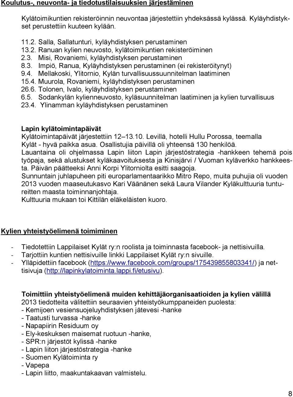 4. Mellakoski, Ylitornio, Kylän turvallisuussuunnitelman laatiminen 15.4. Muurola, Rovaniemi, kyläyhdistyksen perustaminen 26.6. Tolonen, Ivalo, kyläyhdistyksen perustaminen 6.5. Sodankylän kylienneuvosto, kyläsuunnitelman laatiminen ja kylien turvallisuus 23.