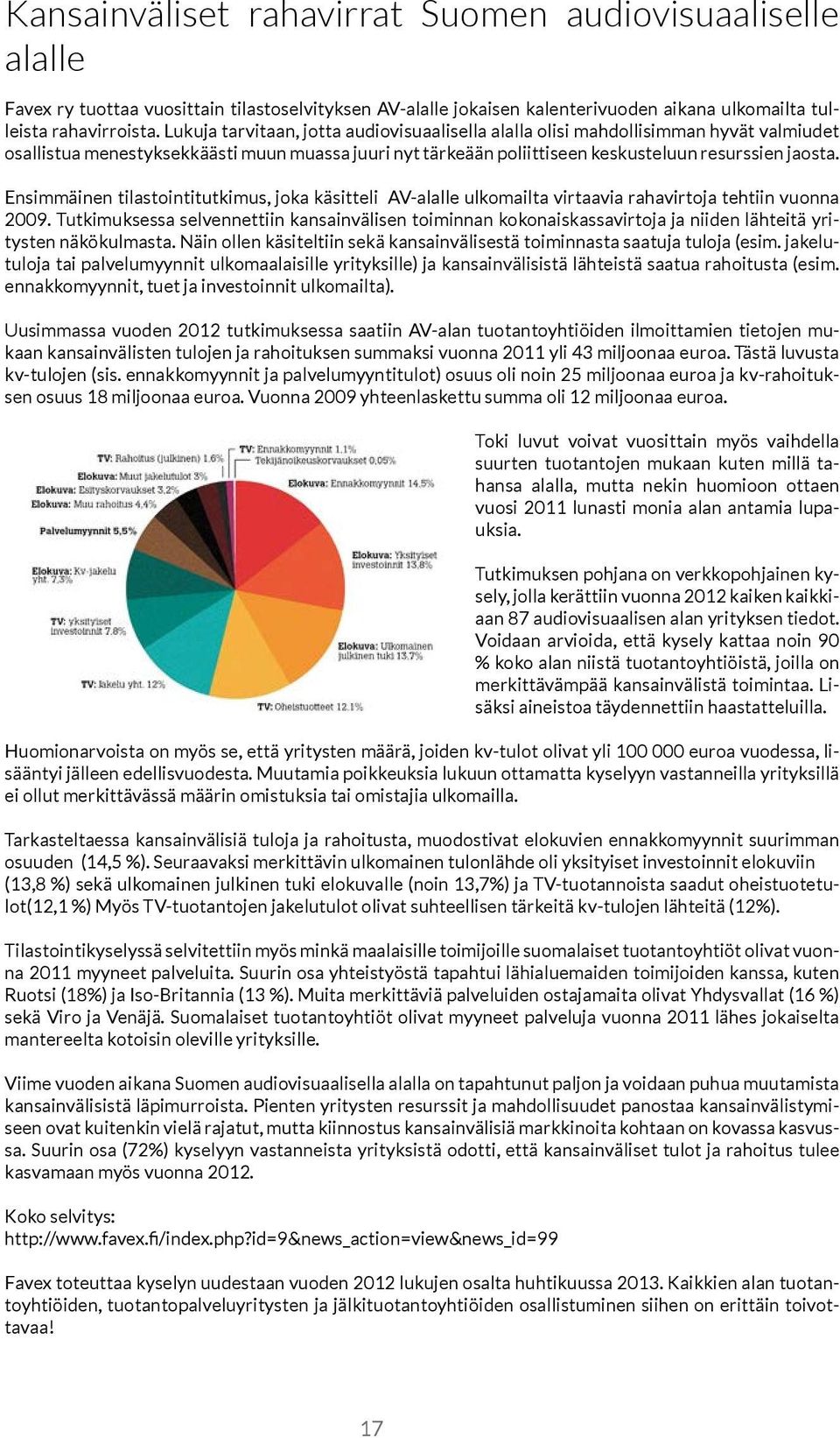 Ensimmäinen tilastointitutkimus, joka käsitteli AV-alalle ulkomailta virtaavia rahavirtoja tehtiin vuonna 2009.