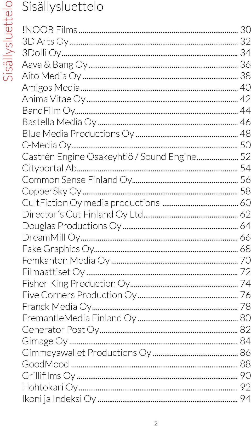 .. 58 CultFiction Oy media productions... 60 Director s Cut Finland Oy Ltd... 62 Douglas Productions Oy... 64 DreamMill Oy... 66 Fake Graphics Oy... 68 Femkanten Media Oy... 70 Filmaattiset Oy.