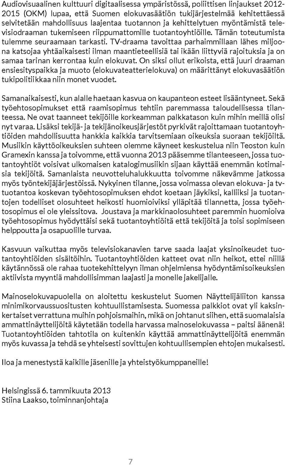 TV-draama tavoittaa parhaimmillaan lähes miljoona katsojaa yhtäaikaisesti ilman maantieteellisiä tai ikään liittyviä rajoituksia ja on samaa tarinan kerrontaa kuin elokuvat.