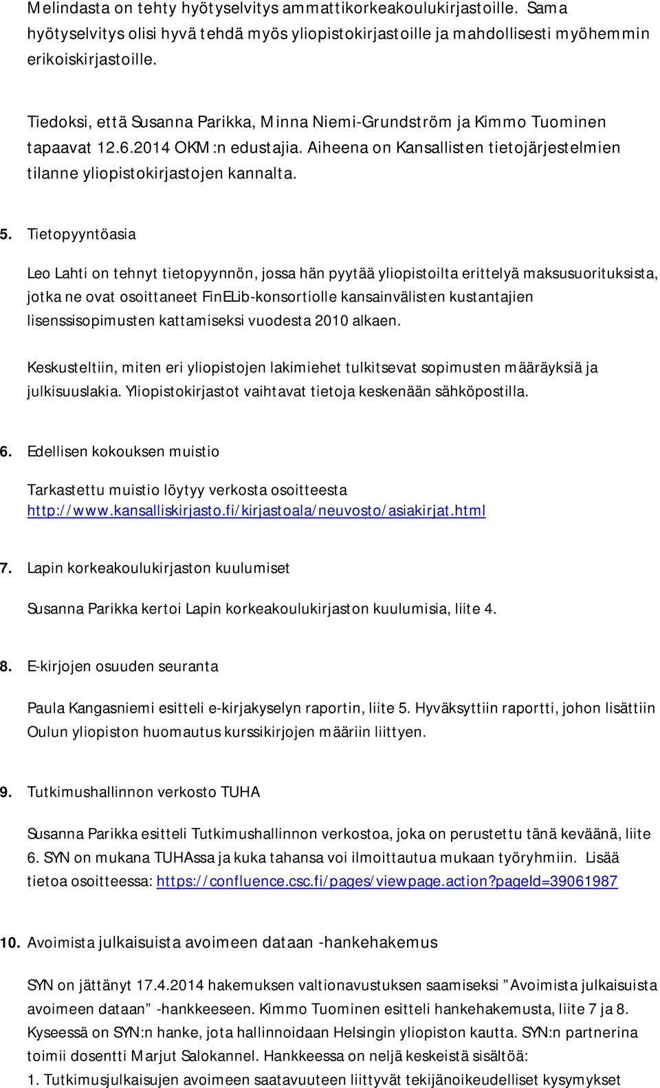 Tietopyyntöasia Leo Lahti on tehnyt tietopyynnön, jossa hän pyytää yliopistoilta erittelyä maksusuorituksista, jotka ne ovat osoittaneet FinELib-konsortiolle kansainvälisten kustantajien