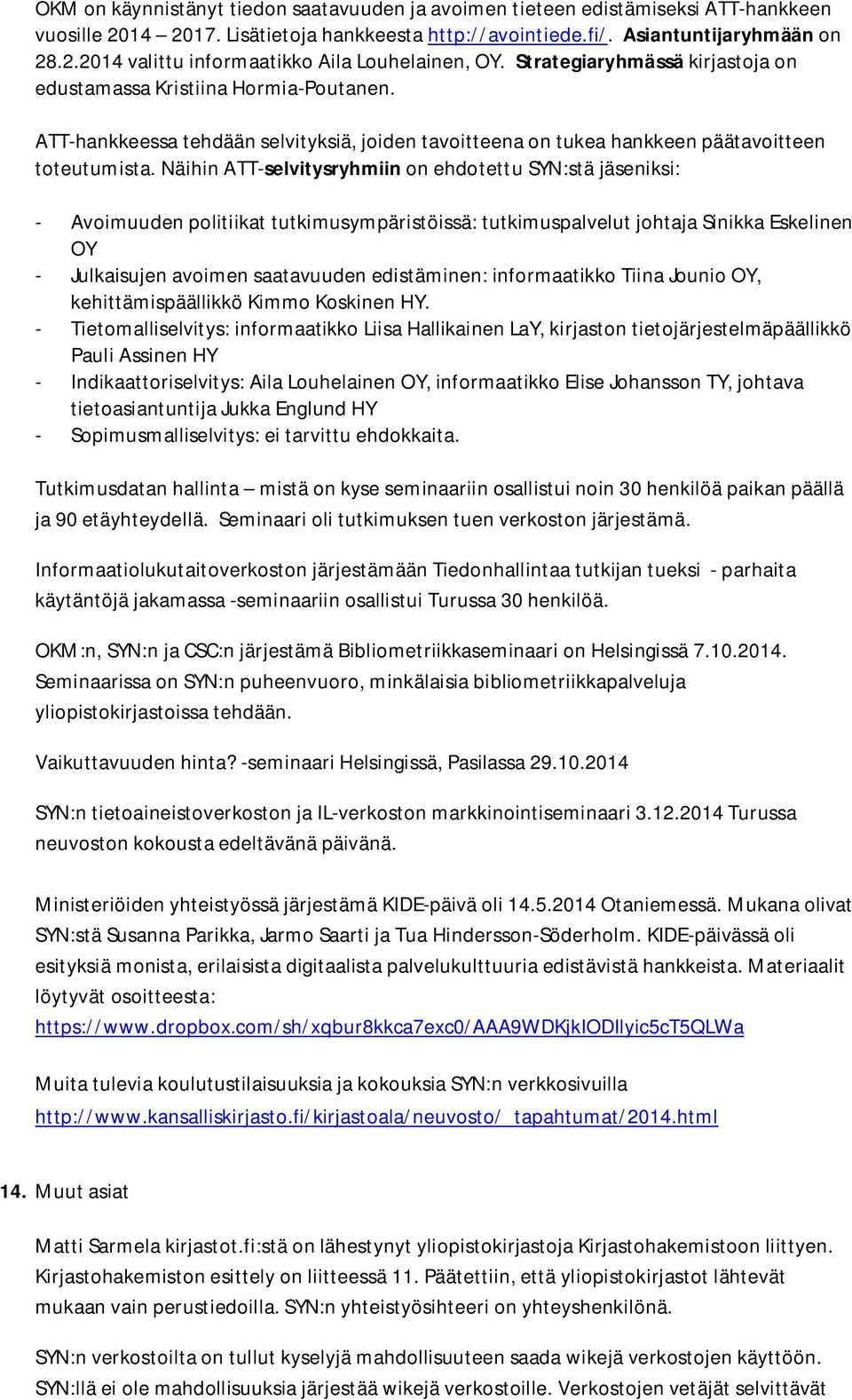 Näihin ATT-selvitysryhmiin on ehdotettu SYN:stä jäseniksi: - Avoimuuden politiikat tutkimusympäristöissä: tutkimuspalvelut johtaja Sinikka Eskelinen OY - Julkaisujen avoimen saatavuuden edistäminen: