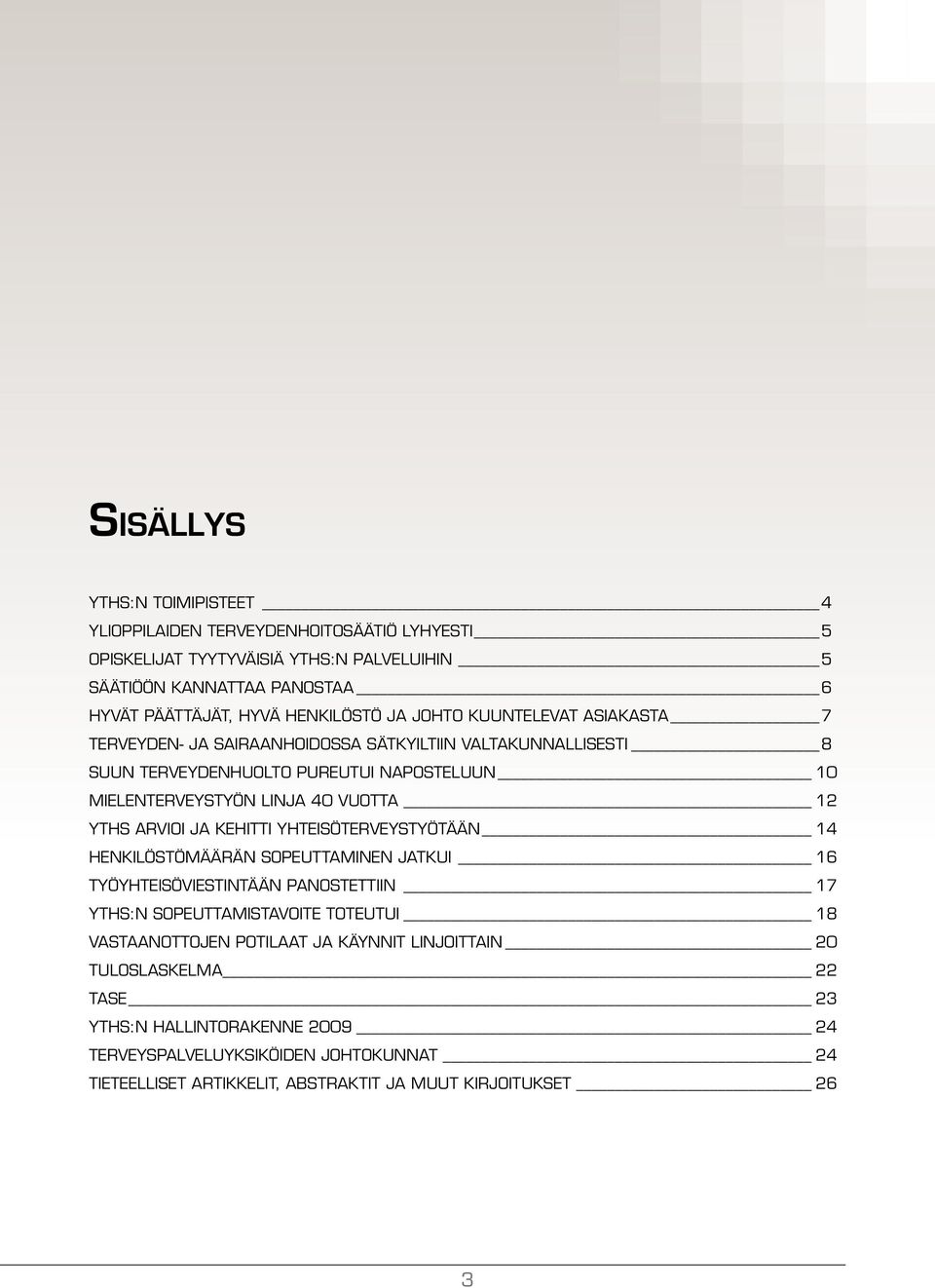 vuotta 12 YTHS arvioi ja kehitti yhteisöterveystyötään 14 Henkilöstömäärän sopeuttaminen jatkui 16 Työyhteisöviestintään panostettiin 17 YTHS:n sopeuttamistavoite toteutui 18