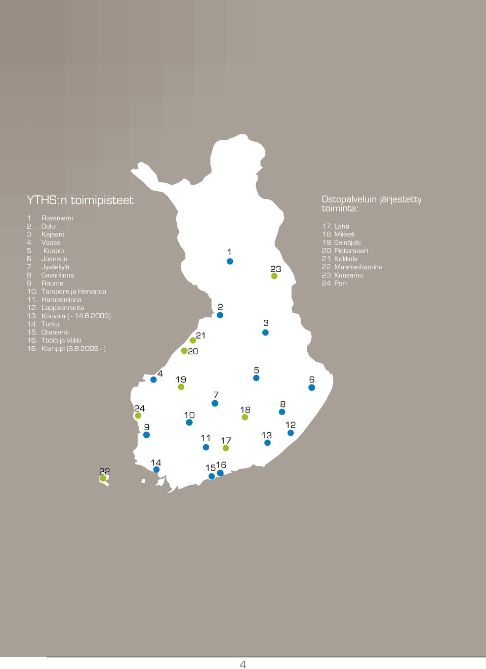 Töölö ja Viikki 16. Kamppi (3.8.2009 - ) 20 21 2 1 3 23 Ostopalveluin järjestetty toiminta: 17. Lahti 18. Mikkeli 19.