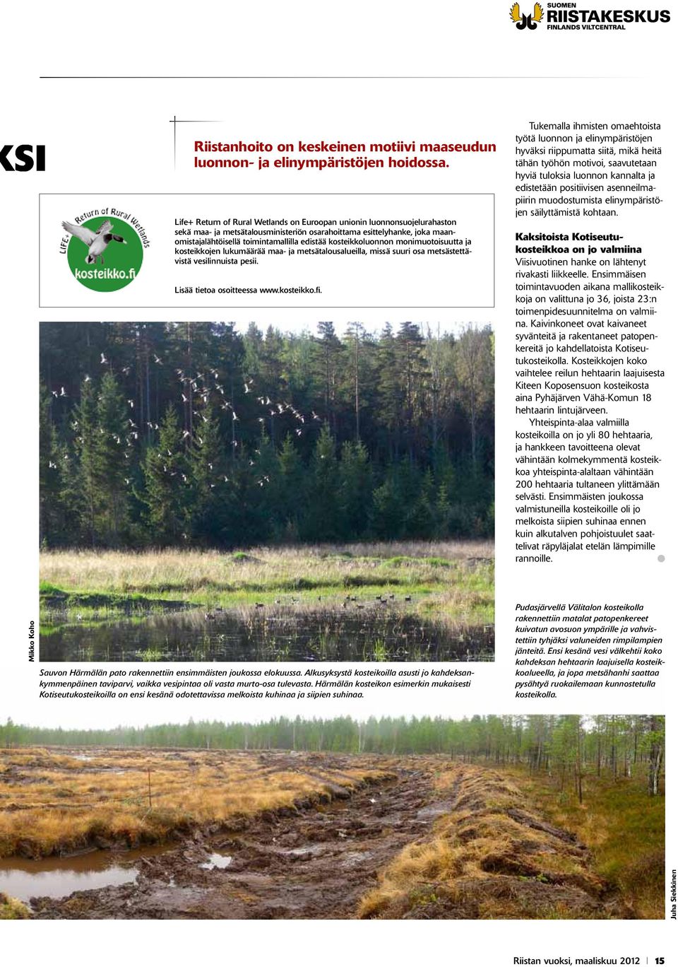 kosteikkoluonnon monimuotoisuutta ja kosteikkojen lukumäärää maa- ja metsätalousalueilla, missä suuri osa metsästettävistä vesilinnuista pesii. Lisää tietoa osoitteessa www.kosteikko.fi.