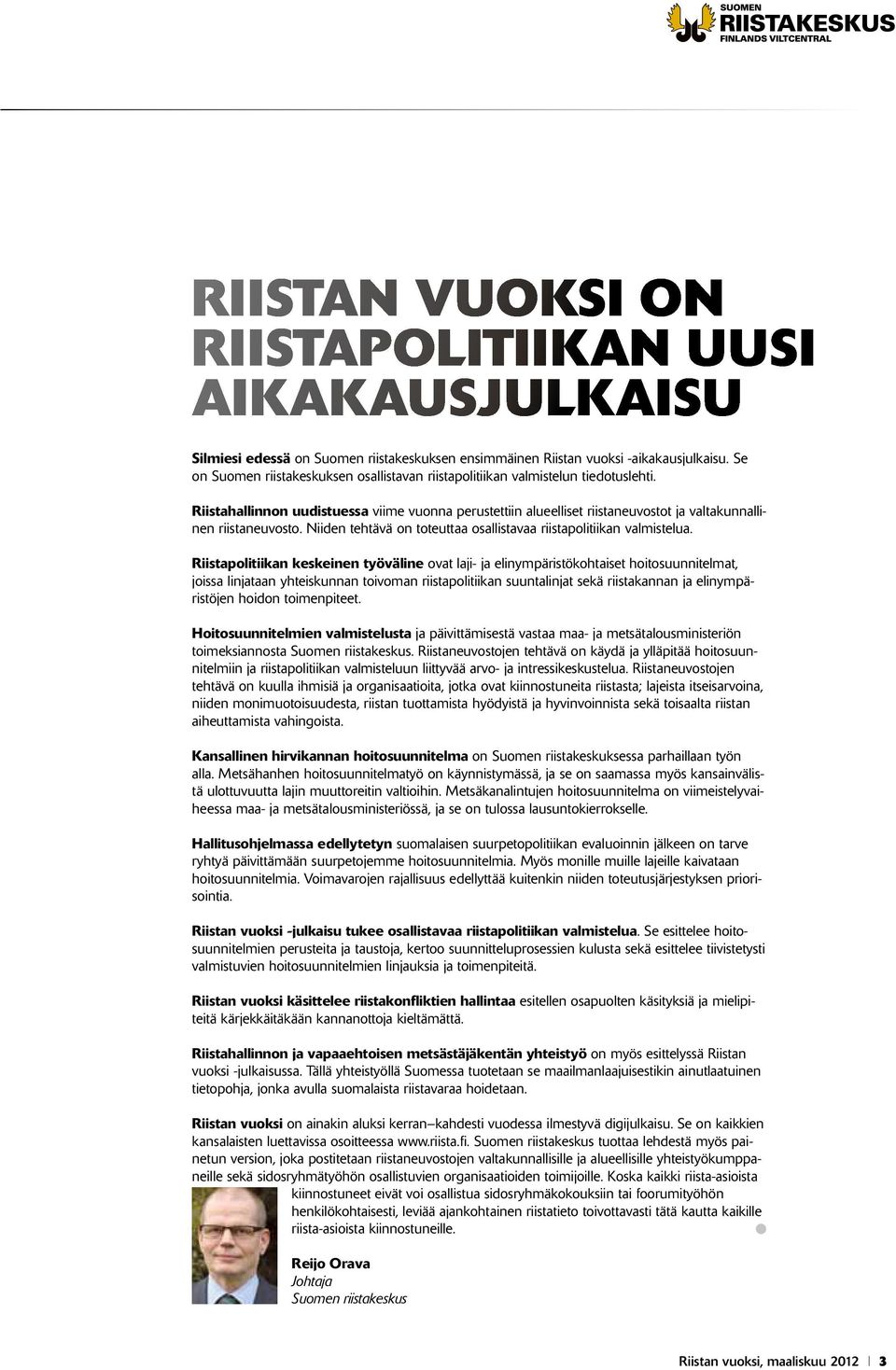 Riistahallinnon uudistuessa viime vuonna perustettiin alueelliset riistaneuvostot ja valtakunnallinen riistaneuvosto. Niiden tehtävä on toteuttaa osallistavaa riistapolitiikan valmistelua.