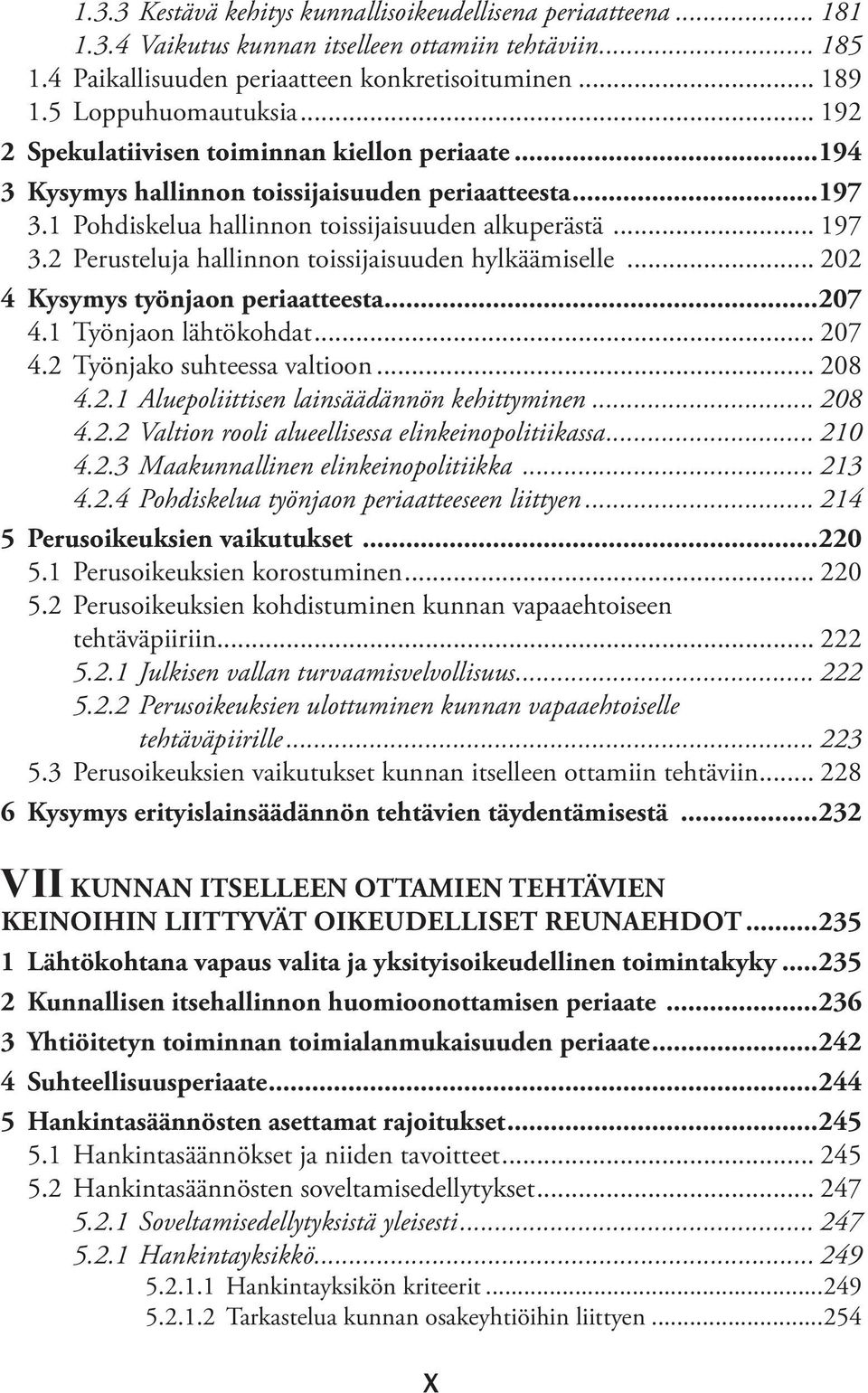 2 Perusteluja hallinnon toissijaisuuden hylkäämiselle... 202 4 Kysymys työnjaon periaatteesta...207 4.1 Työnjaon lähtökohdat... 207 4.2 Työnjako suhteessa valtioon... 208 4.2.1 Aluepoliittisen lainsäädännön kehittyminen.