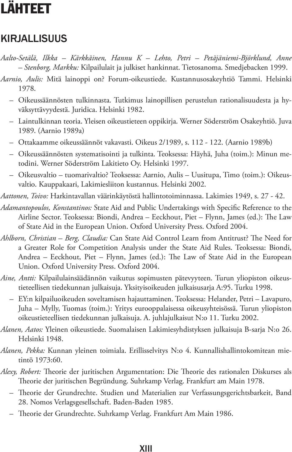 Juridica. Helsinki 1982. Laintulkinnan teoria. Yleisen oikeustieteen oppikirja. Werner Söderström Osakeyhtiö. Juva 1989. (Aarnio 1989a) Ottakaamme oikeussäännöt vakavasti. Oikeus 2/1989, s. 112-122.