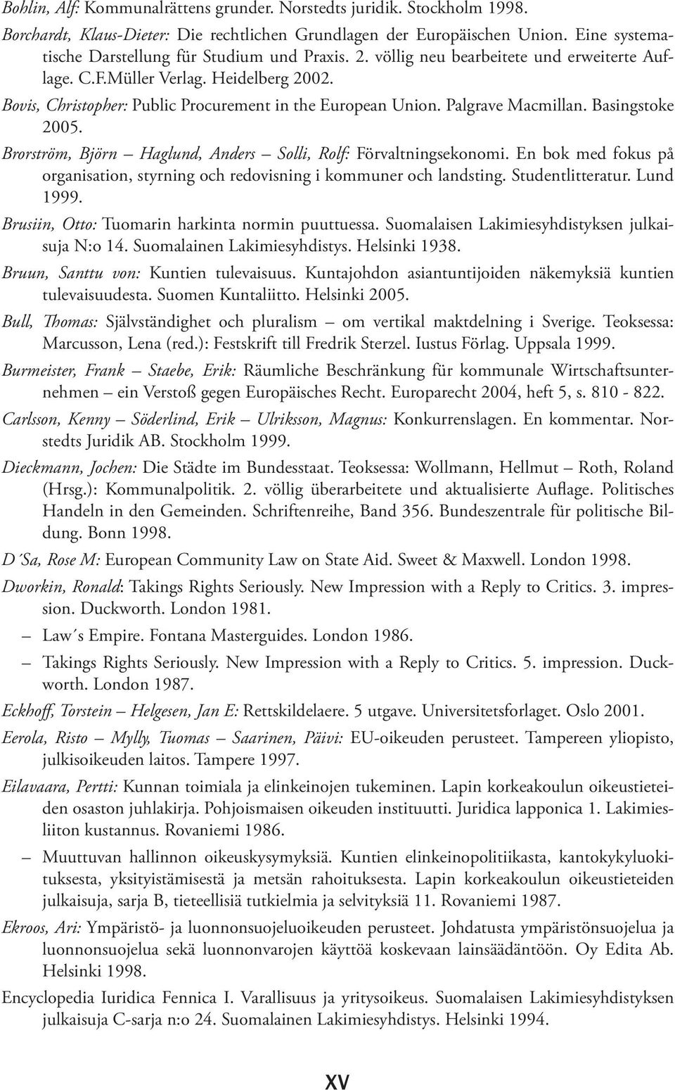 Bovis, Christopher: Public Procurement in the European Union. Palgrave Macmillan. Basingstoke 2005. Brorström, Björn Haglund, Anders Solli, Rolf: Förvaltningsekonomi.