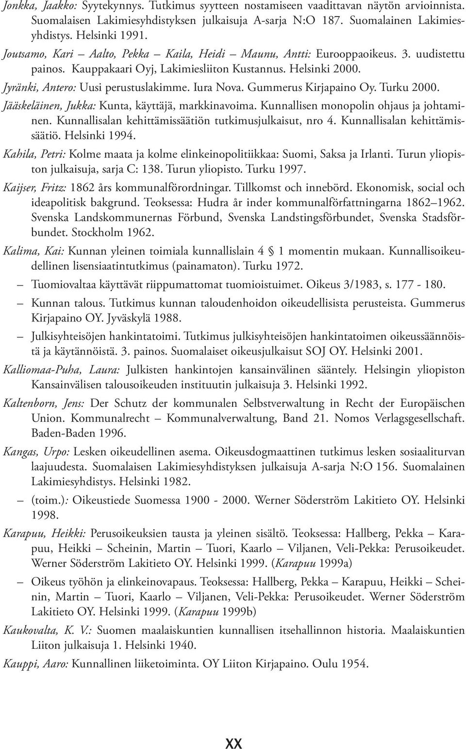 Gummerus Kirjapaino Oy. Turku 2000. Jääskeläinen, Jukka: Kunta, käyttäjä, markkinavoima. Kunnallisen monopolin ohjaus ja johtaminen. Kunnallisalan kehittämissäätiön tutkimusjulkaisut, nro 4.