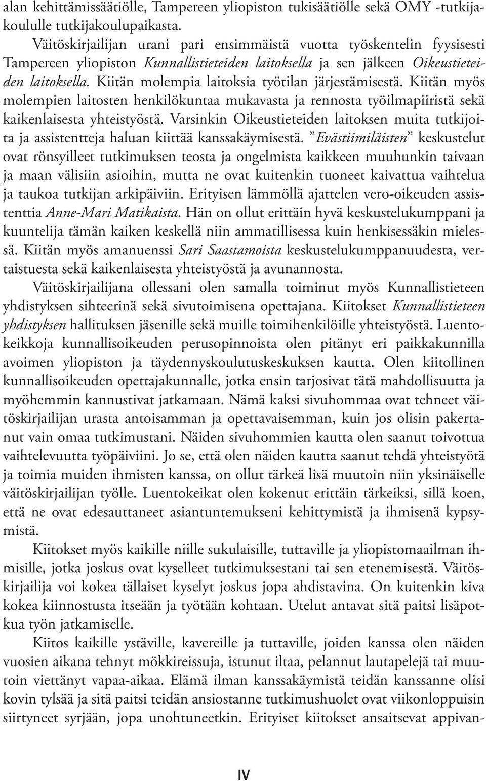 Kiitän molempia laitoksia työtilan järjestämisestä. Kiitän myös molempien laitosten henkilökuntaa mukavasta ja rennosta työilmapiiristä sekä kaikenlaisesta yhteistyöstä.