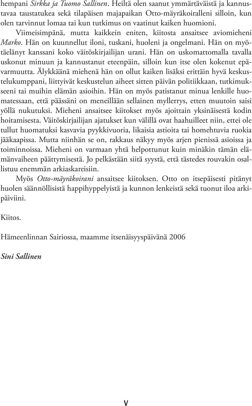 Viimeisimpänä, mutta kaikkein eniten, kiitosta ansaitsee aviomieheni Marko. Hän on kuunnellut iloni, tuskani, huoleni ja ongelmani. Hän on myötäelänyt kanssani koko väitöskirjailijan urani.