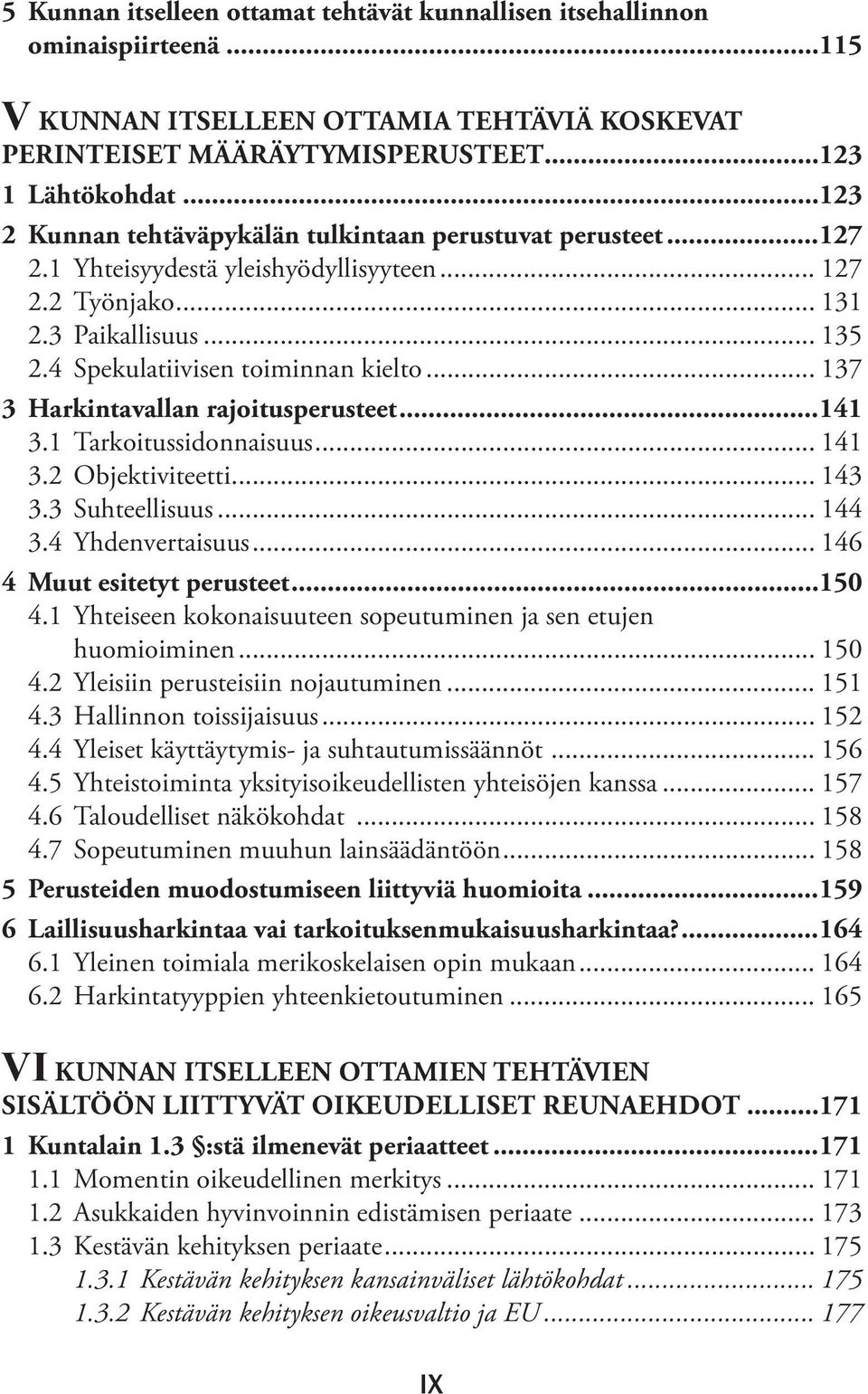 .. 137 3 Harkintavallan rajoitusperusteet...141 3.1 Tarkoitussidonnaisuus... 141 3.2 Objektiviteetti... 143 3.3 Suhteellisuus... 144 3.4 Yhdenvertaisuus... 146 4 Muut esitetyt perusteet...150 4.