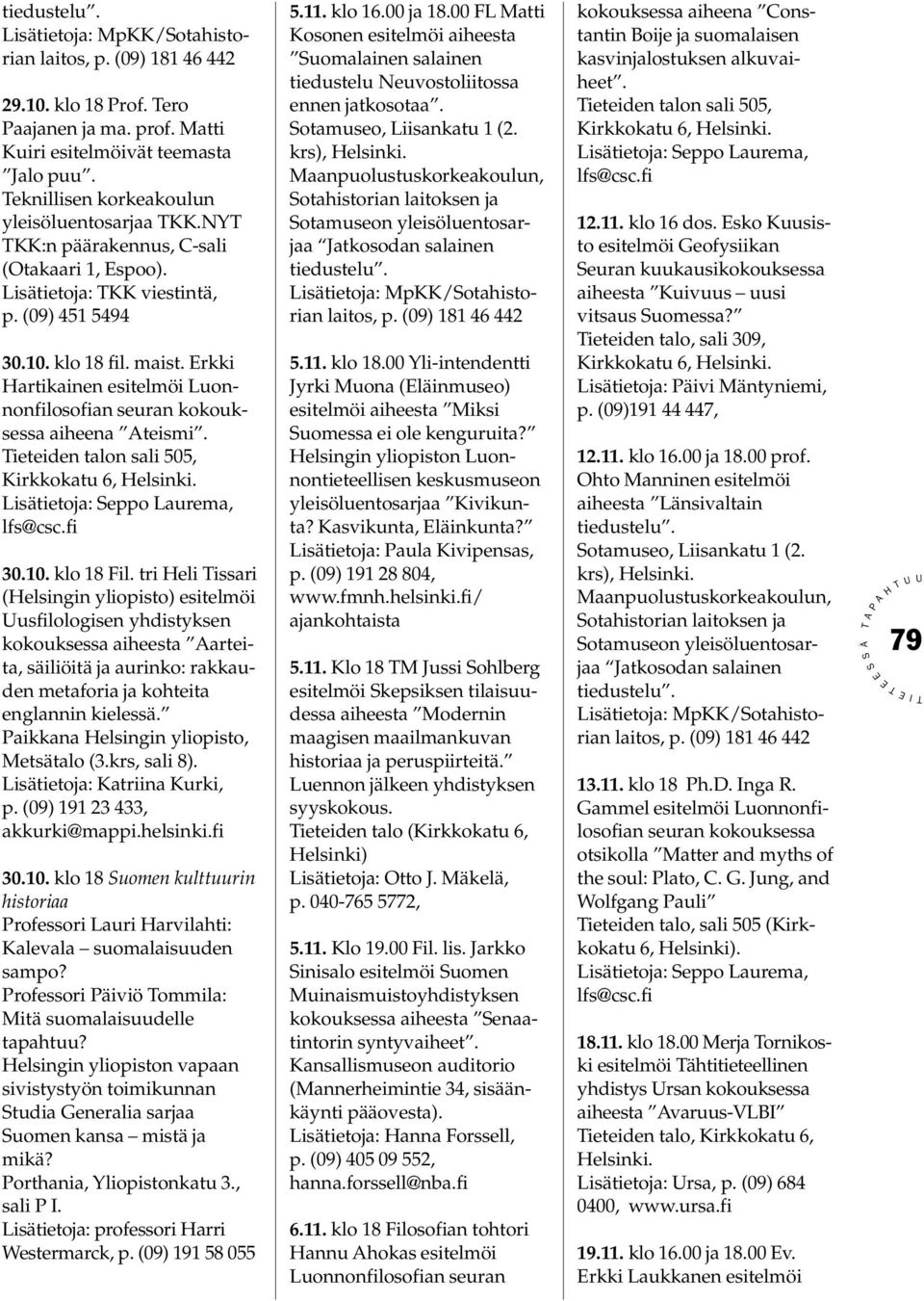 ieteiden talon sali 505, Kirkkokatu 6, elsinki. Lisätietoja: eppo Laurema, lfs@csc.fi 30.10. klo 18 Fil.