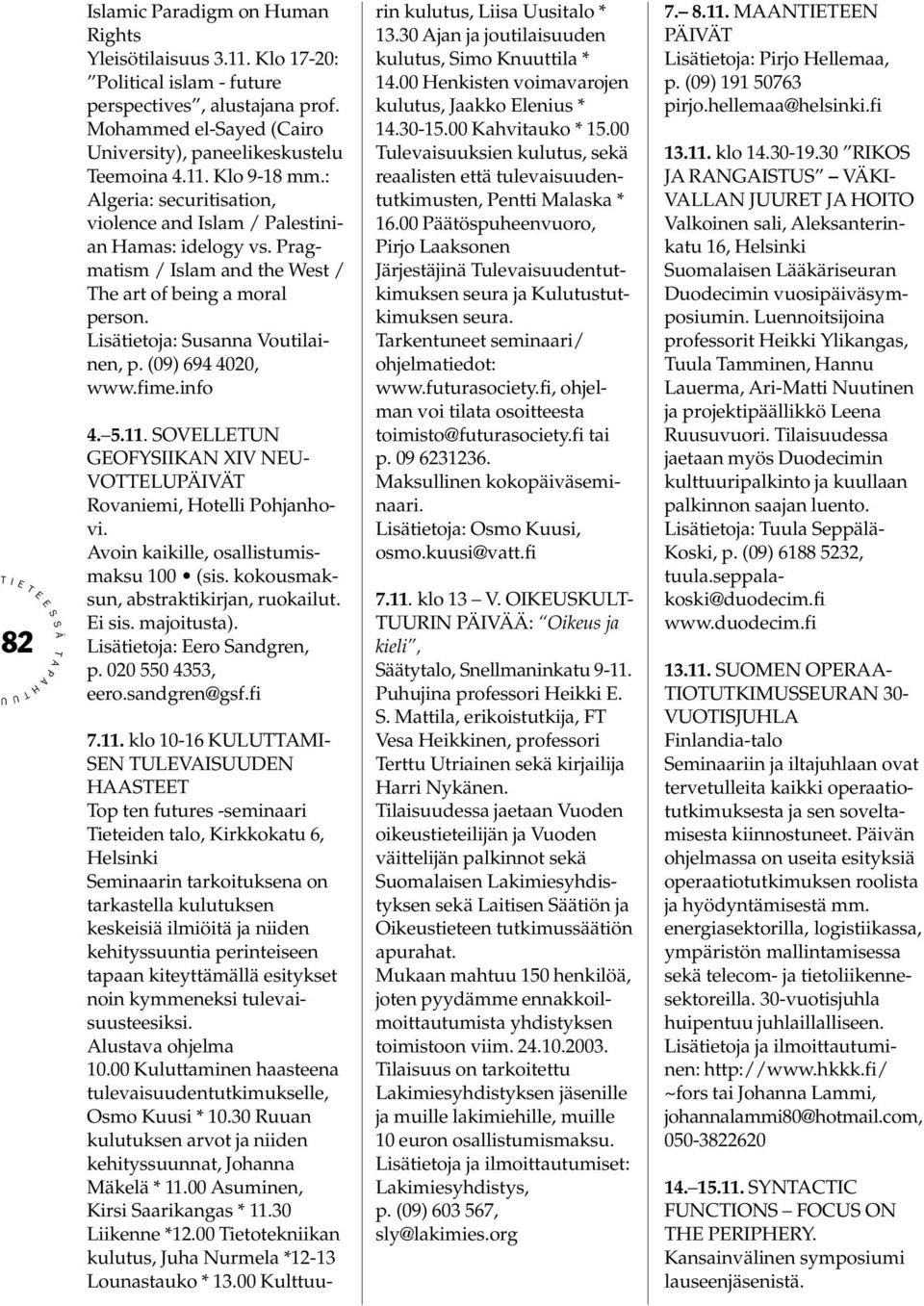 info 4. 5.11. OVLLN GOFYKN XV N- VOLÄVÄ Rovaniemi, otelli ohjanhovi. voin kaikille, osallistumismaksu 100 (sis. kokousmaksun, abstraktikirjan, ruokailut. i sis. majoitusta).