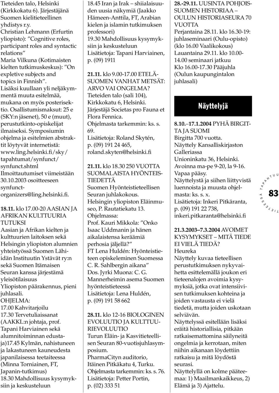 r.y. Christian Lehmann (rfurtin yliopisto): Cognitive roles, participant roles and syntactic relations Maria Vilkuna (Kotimaisten kielten tutkimuskeskus): On expletive subjects and topics in Finnish.