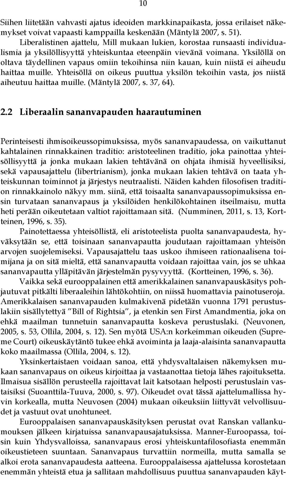 Yksilöllä on oltava täydellinen vapaus omiin tekoihinsa niin kauan, kuin niistä ei aiheudu haittaa muille. Yhteisöllä on oikeus puuttua yksilön tekoihin vasta, jos niistä aiheutuu haittaa muille.